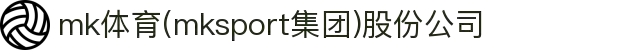 mk体育(mksport集团)股份公司